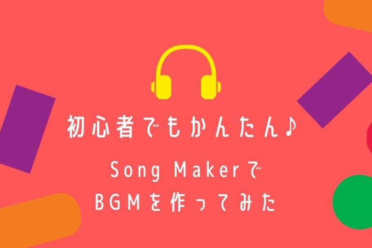 【初心者でもかんたん♪】Song MakerでBGMを作ってみた